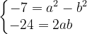 \dpi{120} \left\{\begin{matrix} -7=a^{2}-b^{2}\\ -24=2ab\, \! \; \; \; \; \end{matrix}\right.